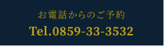 お電話からのご予約 Tel.0859-33-3532