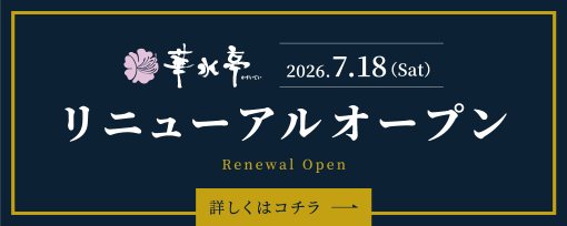 華水亭 2026.7.18(Sat) リニューアルオープン 詳しくはコチラ